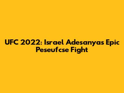 UFC 2022: Israel Adesanya's Epic Peseufcse Fight