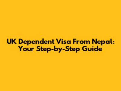 UK Dependent Visa From Nepal: Your Step-by-Step Guide