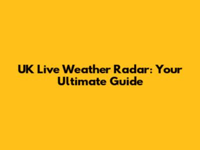 UK Live Weather Radar: Your Ultimate Guide