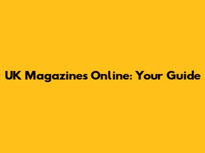 UK Magazines Online: Your Guide