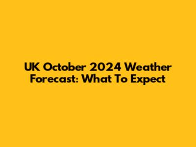UK October 2024 Weather Forecast: What To Expect
