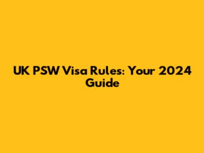 UK PSW Visa Rules: Your 2024 Guide