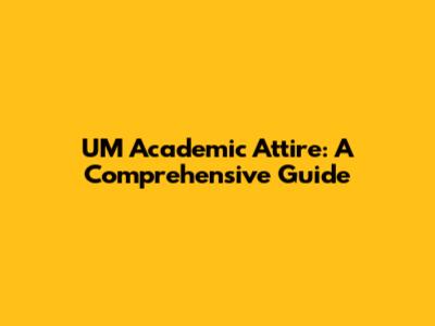 UM Academic Attire: A Comprehensive Guide
