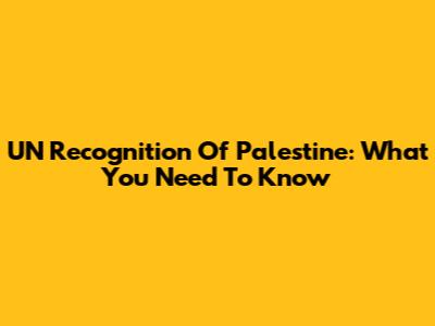 UN Recognition Of Palestine: What You Need To Know