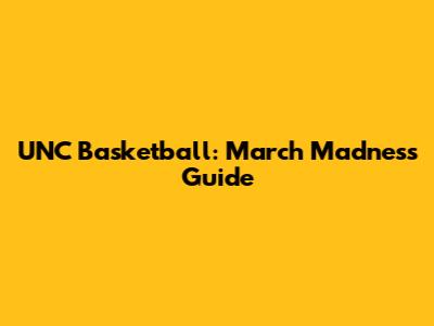 UNC Basketball: March Madness Guide