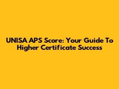 UNISA APS Score: Your Guide To Higher Certificate Success
