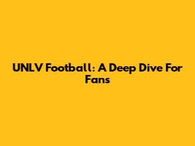 UNLV Football: A Deep Dive For Fans