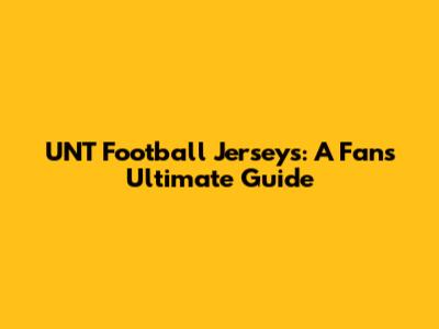 UNT Football Jerseys: A Fan's Ultimate Guide