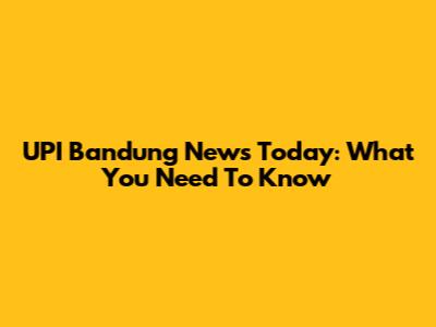 UPI Bandung News Today: What You Need To Know