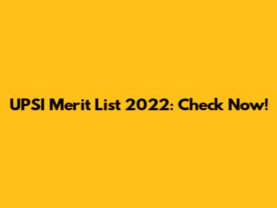 UPSI Merit List 2022: Check Now!