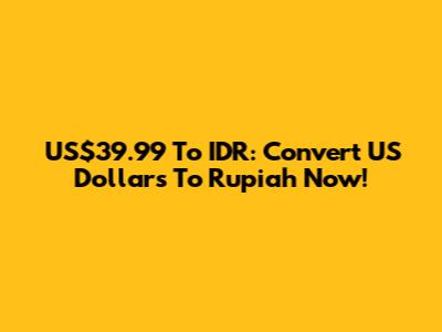 US$39.99 To IDR: Convert US Dollars To Rupiah Now!