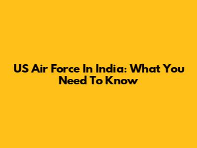 US Air Force In India: What You Need To Know
