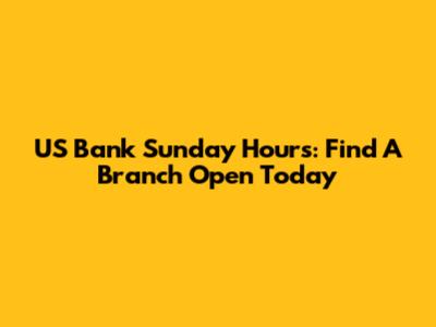US Bank Sunday Hours: Find A Branch Open Today