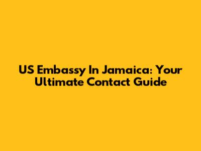 US Embassy In Jamaica: Your Ultimate Contact Guide