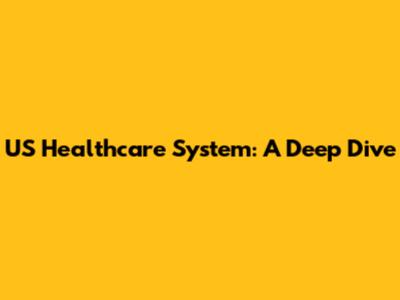 US Healthcare System: A Deep Dive