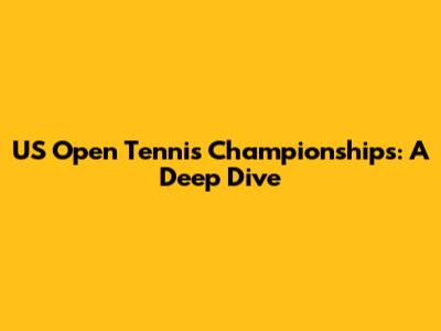 US Open Tennis Championships: A Deep Dive