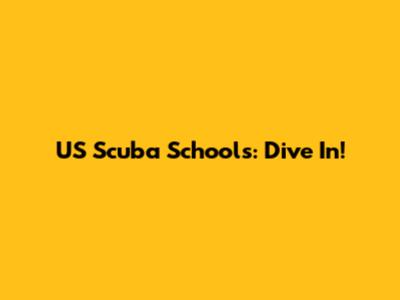 US Scuba Schools: Dive In!