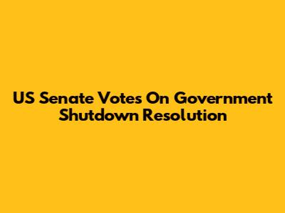 US Senate Votes On Government Shutdown Resolution
