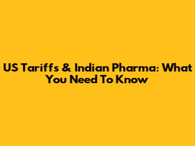 US Tariffs & Indian Pharma: What You Need To Know