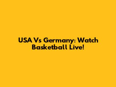 USA Vs Germany: Watch Basketball Live!