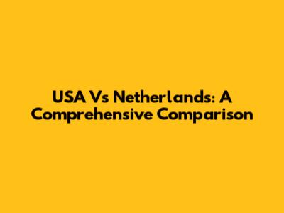 USA Vs Netherlands: A Comprehensive Comparison