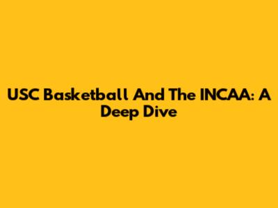 USC Basketball And The INCAA: A Deep Dive