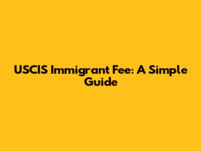 USCIS Immigrant Fee: A Simple Guide