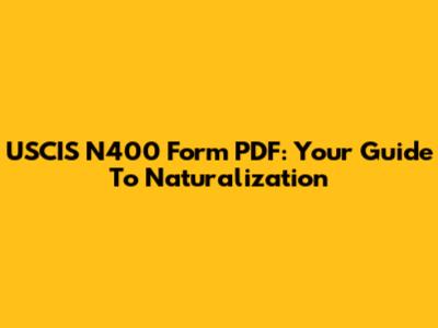 USCIS N400 Form PDF: Your Guide To Naturalization