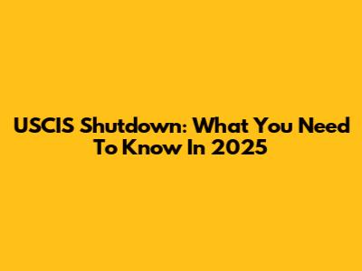 USCIS Shutdown: What You Need To Know In 2025