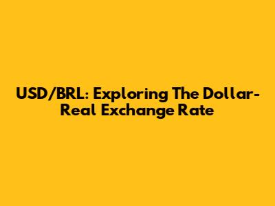 USD/BRL: Exploring The Dollar-Real Exchange Rate