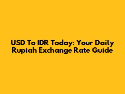 USD To IDR Today: Your Daily Rupiah Exchange Rate Guide