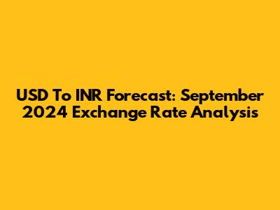 USD To INR Forecast: September 2024 Exchange Rate Analysis