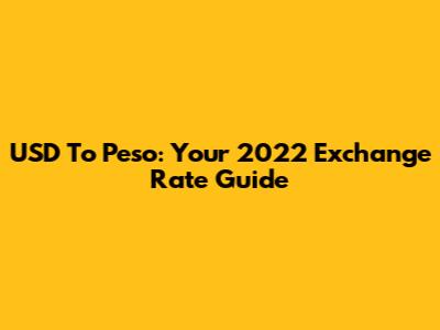 USD To Peso: Your 2022 Exchange Rate Guide