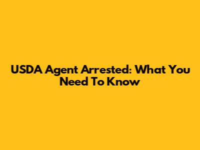 USDA Agent Arrested: What You Need To Know