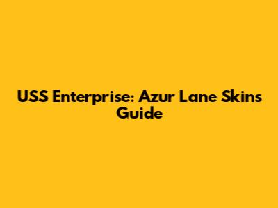 USS Enterprise: Azur Lane Skins Guide