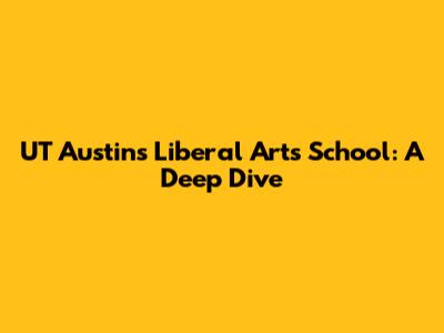 UT Austin's Liberal Arts School: A Deep Dive
