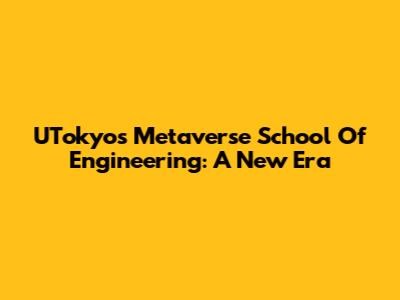 UTokyo's Metaverse School Of Engineering: A New Era
