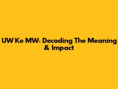 UW Ke MW: Decoding The Meaning & Impact