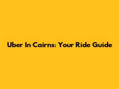 Uber In Cairns: Your Ride Guide
