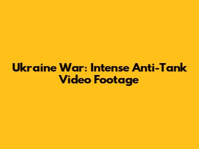 Ukraine War: Intense Anti-Tank Video Footage