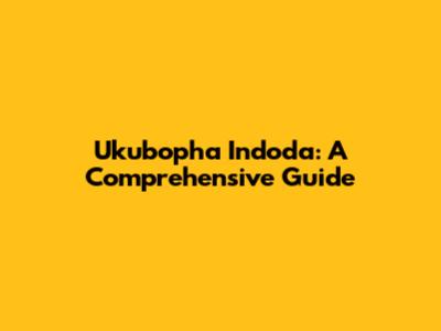 Ukubopha Indoda: A Comprehensive Guide