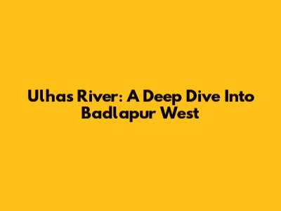 Ulhas River: A Deep Dive Into Badlapur West