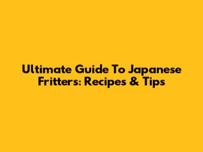 Ultimate Guide To Japanese Fritters: Recipes & Tips
