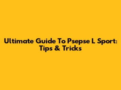 Ultimate Guide To Psepse L Sport: Tips & Tricks