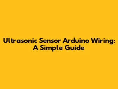 Ultrasonic Sensor Arduino Wiring: A Simple Guide