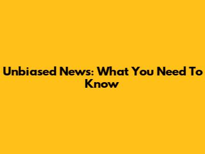 Unbiased News: What You Need To Know