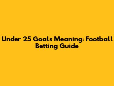 Under 25 Goals Meaning: Football Betting Guide