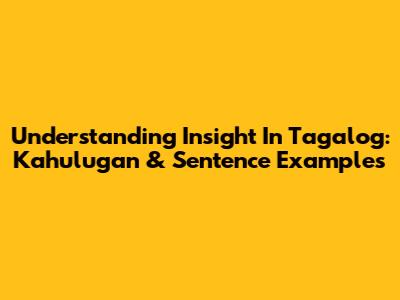 Understanding "Insight" In Tagalog: Kahulugan & Sentence Examples