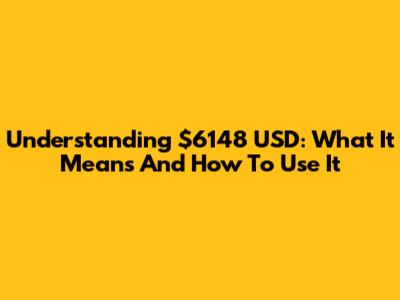 Understanding $6148 USD: What It Means And How To Use It