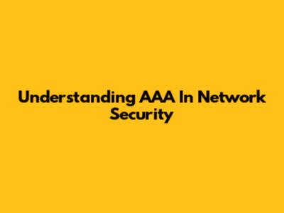 Understanding AAA In Network Security